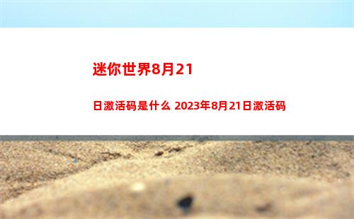 迷你世界8月21日激活码是什么 2023年8月21日激活码