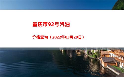 重庆市92号汽油价格查询（2022年03月29日）