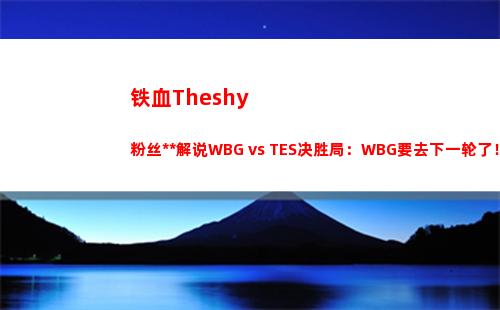 铁血Theshy粉丝激情解说WBG vs TES决胜局：WBG要去下一轮了！