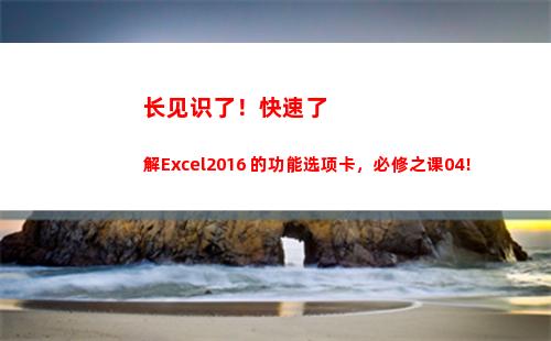 长见识了！快速了解Excel2016 的功能选项卡，必修之课04！(怎么快速长见识)