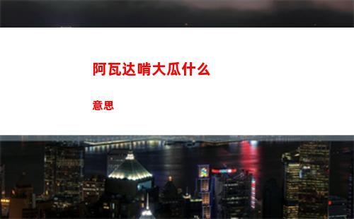 阿瓦达啃大瓜什么意思
