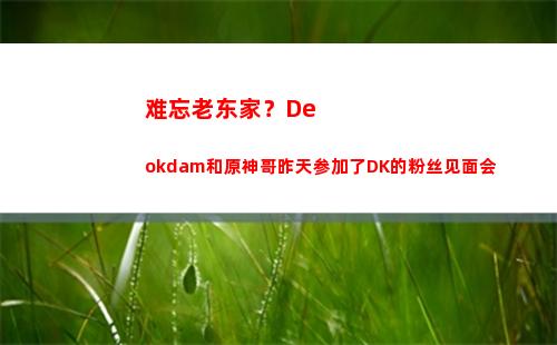 难忘老东家？Deokdam和原神哥昨天参加了DK的粉丝见面会