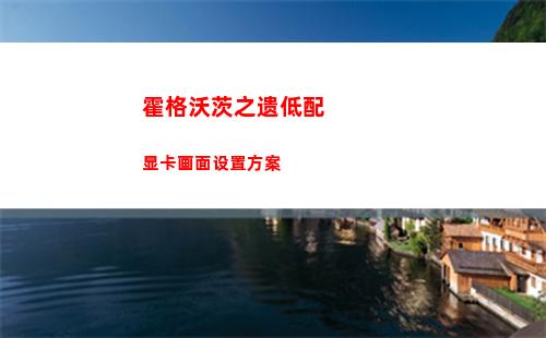 霍格沃茨之遗低配显卡画面设置方案