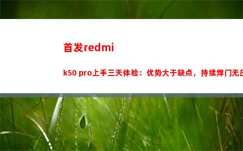 首演redmi k50 pro上手三天领会：上风大于缺陷，连接焊门无压力