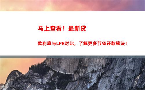 LPR略涨，你的贷款利率也将有所上涨！赶紧了解调整规则 (43个字符)
