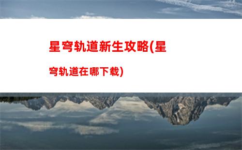 星穹轨道新手角色(星穹轨道新手角色推荐)