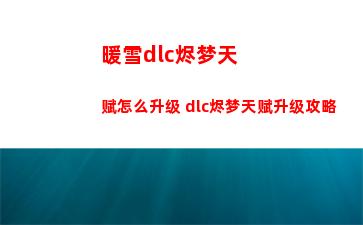 暖雪dlc烬梦天赋怎么升级 dlc烬梦天赋升级攻略