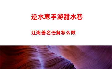 逆水寒手游甜水巷江湖善名任务怎么做